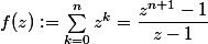 f(z) := \sum_{k=0}^n z^k = \dfrac{z^{n+1}-1}{z - 1}